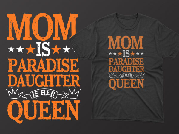 Mom is paradise daughter is her queen mothers day t shirt, mother’s day t shirt ideas, mothers day t shirt design, mother’s day t-shirts at walmart, mother’s day t shirt