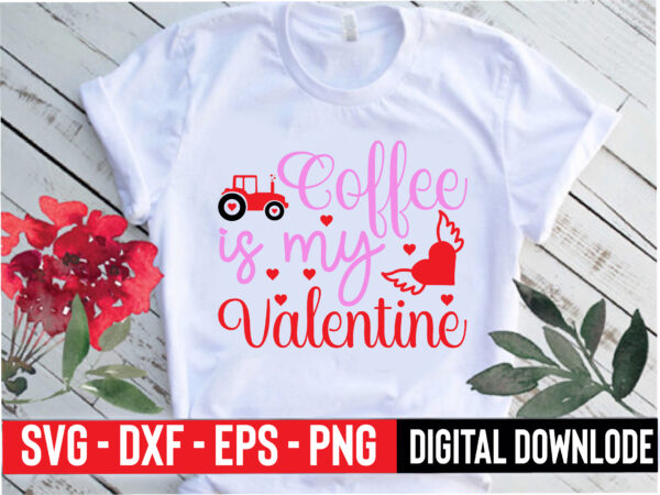 Coffee is my valentine t shirt vector file