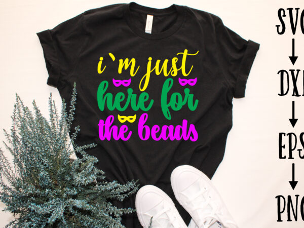 I`m just here for the beads t shirt design for sale