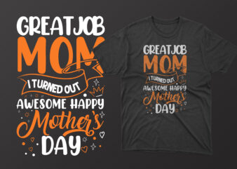 Great job mom i turned out awesome happy mothers , mother’s day t shirt ideas, mothers day t shirt design, mother’s day t-shirts at walmart, mother’s day t shirt amazon,