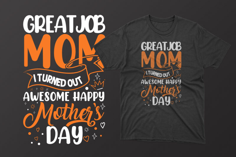 Great job mom i turned out awesome happy mothers , mother's day t shirt ideas, mothers day t shirt design, mother's day t-shirts at walmart, mother's day t shirt amazon,