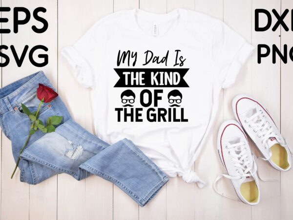 My dad is the kind of the grill t-shirt design