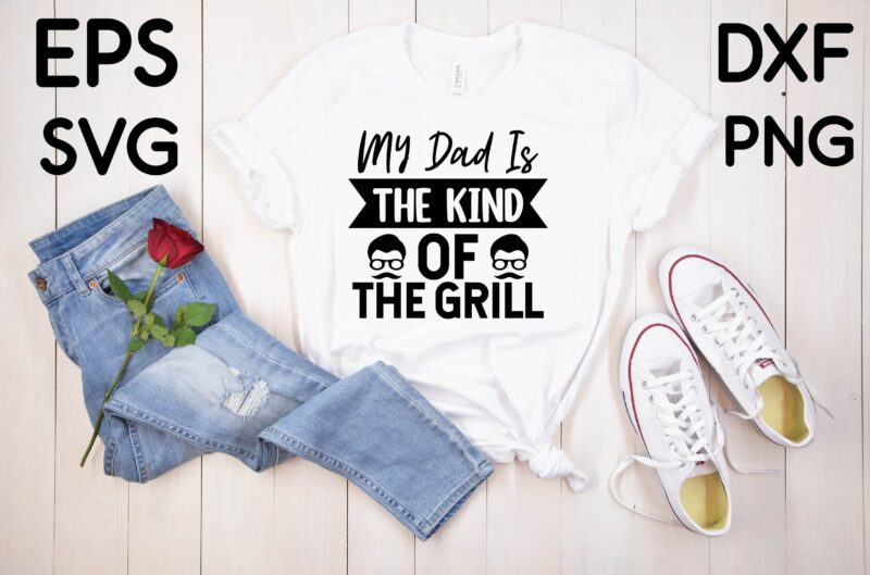 My Dad Is The Kind Of The Grill T-shirt design
