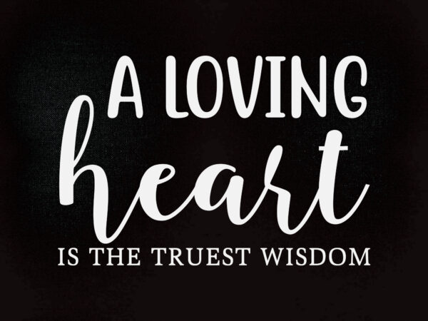 A loving heart is the truest wisdom svg editable vector t-shirt design printable files