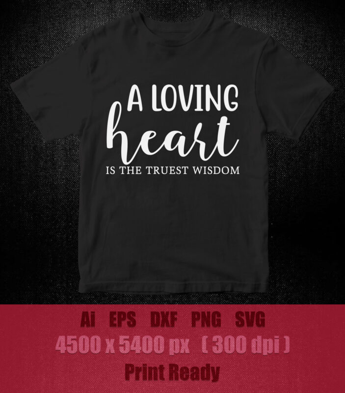 A LOVING HEART IS THE TRUEST WISDOM SVG editable vector t-shirt design printable files
