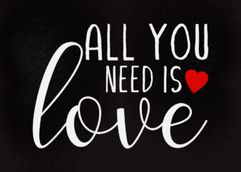 ALL YOU NEED IS LOVE SVG editable vector t-shirt design printable files