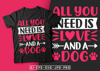 All You Need is Love and a Dog Valentine T-shirt Design-valentines day t-shirt design, dog valentine, dog t shirt, dog svg, valentine t-shirt svg, valentino t-shirt, valentine’s day t shirt