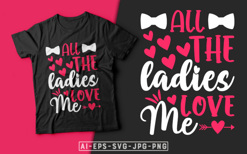 All the Ladies Love Me Valentine T-shirt Design-valentines day t-shirt design, valentine t-shirt svg, valentino t-shirt, valentine's day t shirt designs, valentines day shirt designs, t shirt design ideas for