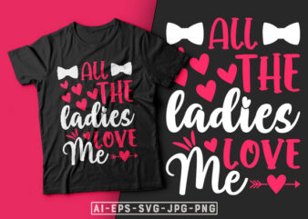 All the Ladies Love Me Valentine T-shirt Design-valentines day t-shirt design, valentine t-shirt svg, valentino t-shirt, valentine’s day t shirt designs, valentines day shirt designs, t shirt design ideas for
