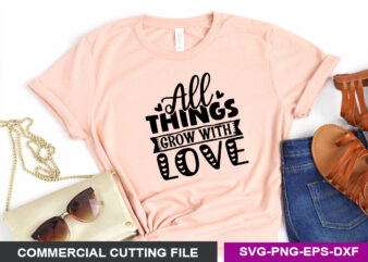 All things grow with love SVG t shirt vector