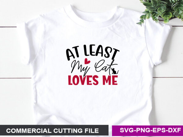 At least my cat loves me svg t shirt vector