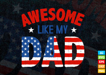 Awesome Like My Dad with American Flag editable t shirt design in ai svg files, USA 4th of July svg files for Cricut Silhouette machine