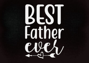 BEST FATHER EVER SVG Best Dad Ever Shirt, Father’s Day Shirt, Fathers Day Gift t-shirt design printable files