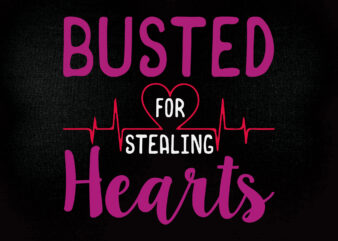 BUSTED FOR STEALING HEARTS SVG, dxf, eps, png printable files t shirt template