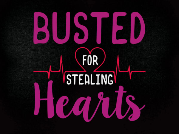 Busted for stealing hearts svg, dxf, eps, png printable files t shirt template