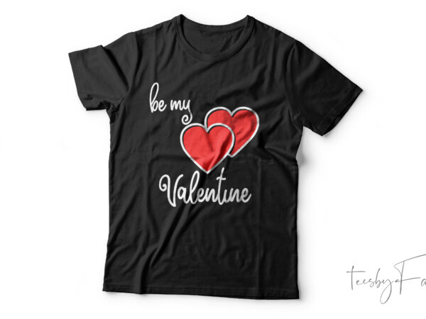 Be my valentine | love t shirt deisgn for sale