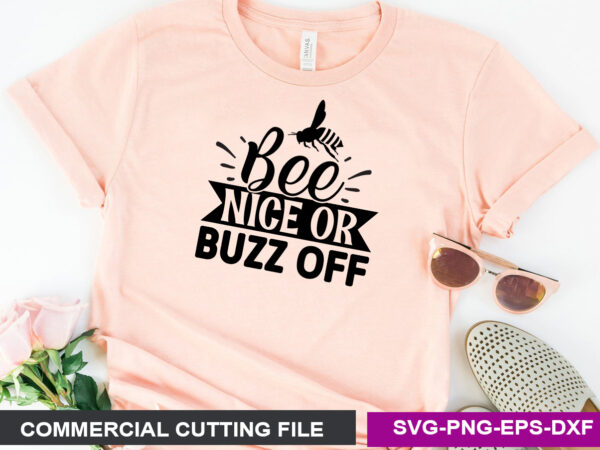 Bee nice or buzz off- svg t shirt template