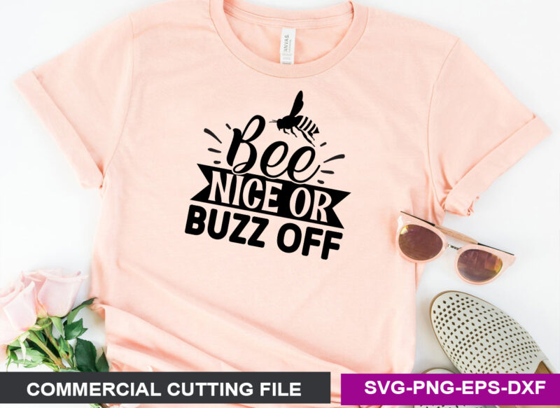 Bee Nice or Buzz Off- SVG