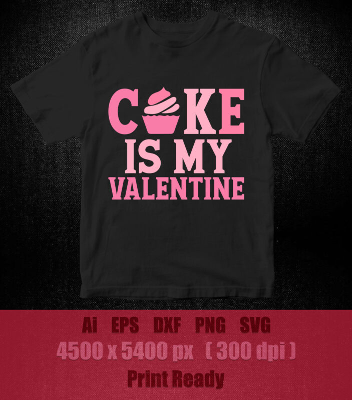 CAKE IS MY VALENTINE SVG editable vector t-shirt design printable files