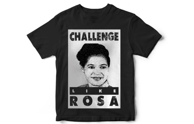 Challenge Like ROSA, black lives matter, Black history month, BLM, Vector t-shirt designs