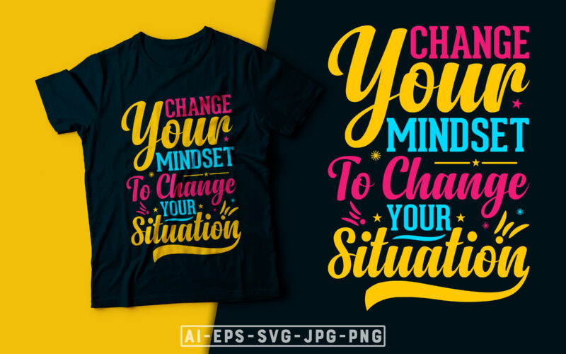 Change Your Mindset to Change Your Situation-motivational t-shirt design, motivational t shirts amazon, motivational t shirt, motivational t shirt print, motivational t-shirt slogan, motivation t shirt, motivational t-shirts, motivational t-shirt