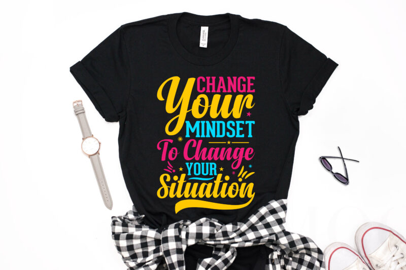 Change Your Mindset to Change Your Situation-motivational t-shirt design, motivational t shirts amazon, motivational t shirt, motivational t shirt print, motivational t-shirt slogan, motivation t shirt, motivational t-shirts, motivational t-shirt