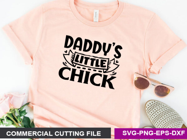 Daddy’s little chick svg t shirt vector illustration