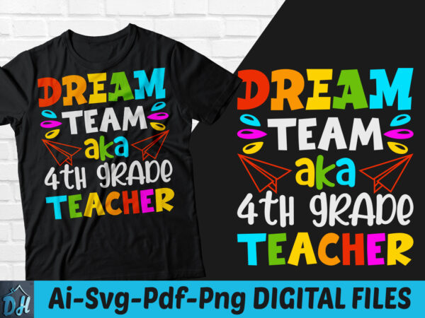 Dream team aka 4th grade teacher t-shirt design, dream team aka 4th grade teacher svg, school shirt, teacher t shirt, happy teacher tshirt, funny teacher tshirt, teacher sweatshirts & hoodies