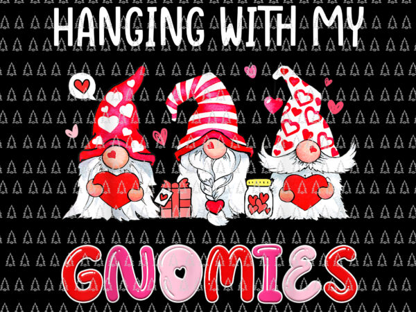 Hanging with my gnomies heart love png, funny valentines day png, gnome valentine png, gnome png graphic t shirt