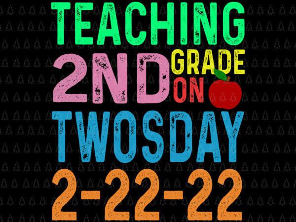 Teaching 2 nd grade on twosday 2022 svg, tuesday february 22nd svg, 2022 teaching 2nd grade, 2022 svg t shirt designs for sale