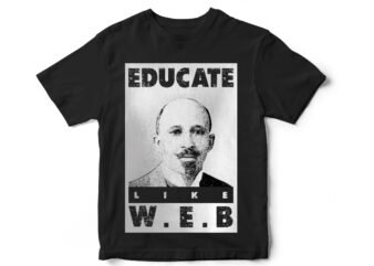 Educate like W.E.B, black lives matter, Black history month, BLM, Vector t-shirt designs