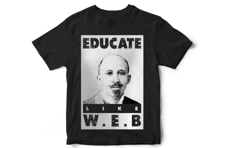 Educate like W.E.B, black lives matter, Black history month, BLM, Vector t-shirt designs
