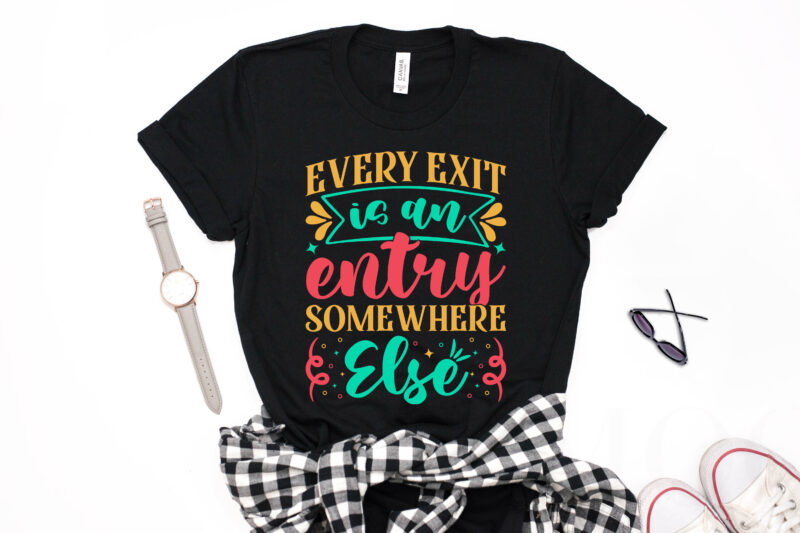 Every Exit is an Entry Somewhere Else- motivational t-shirt design, motivational t shirts amazon, motivational t shirt print, motivational t-shirt slogan, motivational t-shirt quote, motivational tee shirts, best motivational t