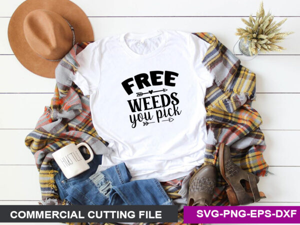 Free weeds you pic t shirt graphic design