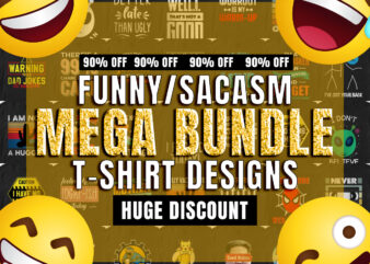 Mega bundle, funny, sarcasm t-shirt designs, huge discount offer, humor t-shirts, vector t-shirt designs