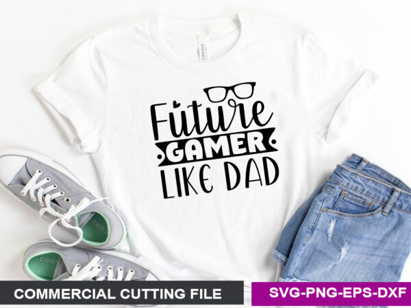 Future gamer like dad svg t shirt graphic design