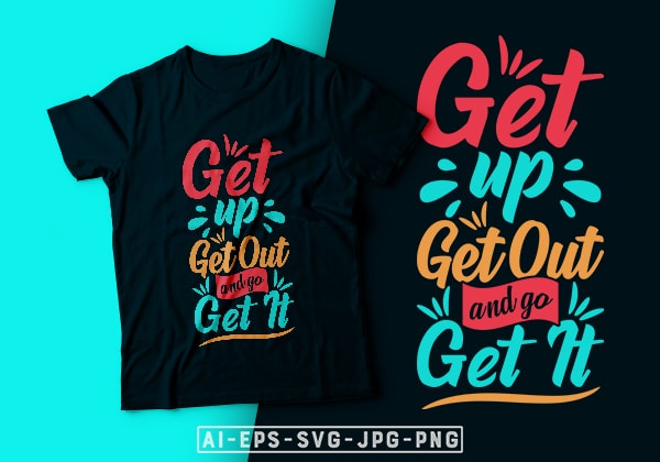 Get up get out and go get it- motivational t-shirt design, motivational t shirts amazon, motivational t shirt print, motivational t-shirt slogan, motivational t-shirt quote, motivational tee shirts, best motivational