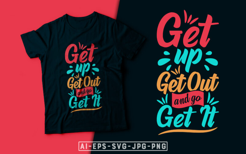 Get Up Get Out and Go Get It- motivational t-shirt design, motivational t shirts amazon, motivational t shirt print, motivational t-shirt slogan, motivational t-shirt quote, motivational tee shirts, best motivational