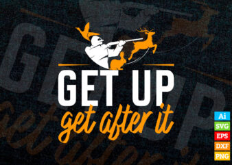 Get Up Get After it Hunting editable t shirt design in ai svg files, Hunter gift Hunting svg files for cricut silhouette machine