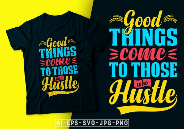 Good things come to those who hustle- motivational t-shirt design, motivational t shirts amazon, motivational t shirt print, motivational t-shirt slogan, motivational t-shirt quote, motivational tee shirts, best motivational t