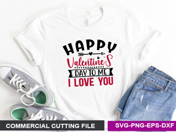 Happy valentine’s day to me, i love you svg graphic t shirt