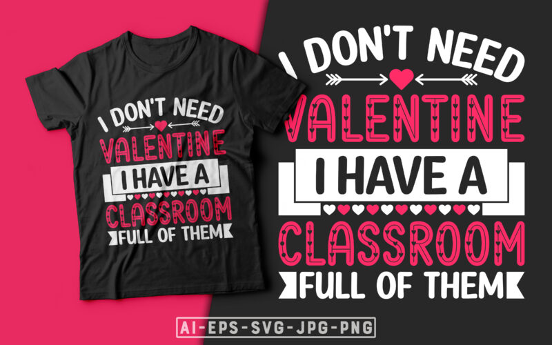 I Don't Need Valentine I Have a Classroom Full of Them Valentine T-shirt Design-valentines day t-shirt design, valentine t-shirt svg, valentino t-shirt, valentine's day t shirt designs, valentines day shirt