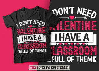 I Don’t Need Valentine I Have a Classroom Full of Them Valentine T-shirt Design-valentines day t-shirt design, valentine t-shirt svg, valentino t-shirt, valentine’s day t shirt designs, valentines day shirt