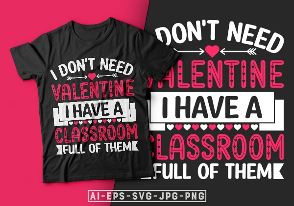 I don’t need valentine i have a classroom full of them valentine t-shirt design-valentines day t-shirt design, valentine t-shirt svg, valentino t-shirt, valentine’s day t shirt designs, valentines day shirt