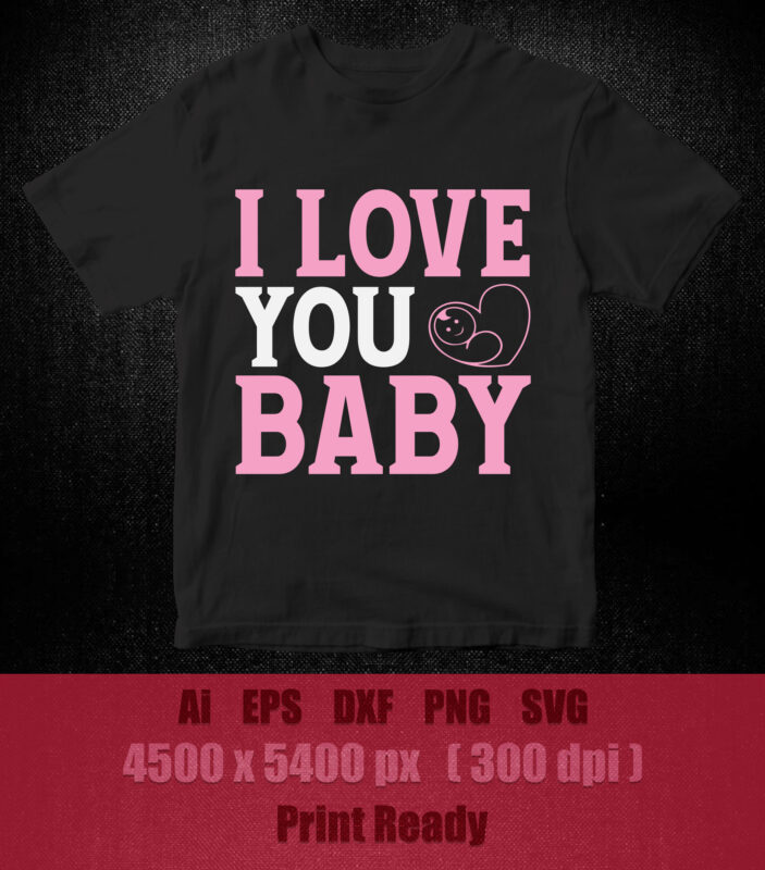 I LOVE YOU BABY SVG editable vector t-shirt design printable files