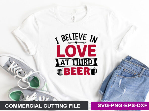 I believe in love at third beer svg t shirt design for sale