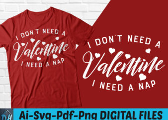 I dont need a valentine i need a nap t-shirt design, I dont need a valentine i need a nap SVG, Valentine shirt, Heart tshirt, Funny valentine tshirt, Valentine sweatshirts