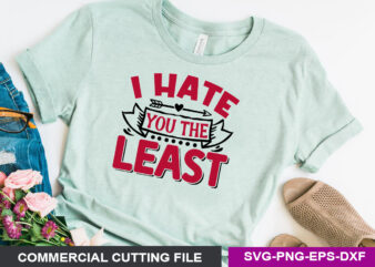 I hate you the least SVG t shirt design for sale