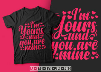 I’m Yours and You Are Mine Valentine T-shirt Design-valentines day t-shirt design, valentine t-shirt svg, valentino t-shirt, valentine’s day t shirt designs, valentines day shirt designs, t shirt design ideas