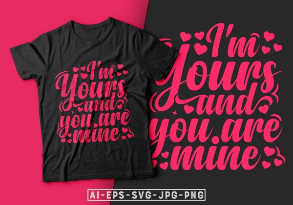 I’m yours and you are mine valentine t-shirt design-valentines day t-shirt design, valentine t-shirt svg, valentino t-shirt, valentine’s day t shirt designs, valentines day shirt designs, t shirt design ideas